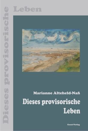 Dieses provisorische Leben von Alteheld-Naß,  Marianne