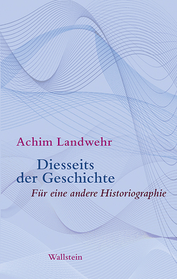 Diesseits der Geschichte von Landwehr,  Achim