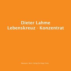 Dieter Lahme | Lebenskreuz – Konzentrat von Naumann,  Christopher, Zollitsch,  Robert