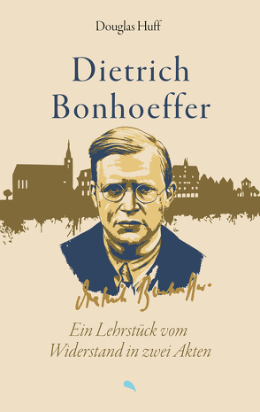 Dietrich Bonhoeffer: Ein Lehrstück vom Widerstand in zwei Akten von Hahn,  Bernt, Huff,  Douglas, Rewohl,  Sandra, Wannenwetsch,  Bernd