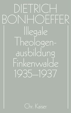 Dietrich Bonhoeffer Werke (DBW) / Illegale Theologenausbildung: Finkenwalde 1935-1937 von Anzinger,  Herbert, Dudzus,  Otto, Glenthöj,  Jörgen, Henkys,  Jürgen, Schulz,  Dirk, Tödt,  Ilse