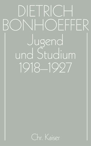 Dietrich Bonhoeffer Werke (DBW) / Jugend und Studium 1918-1927 von Green,  Clifford J., Kaltenborn,  Dr. Carl-Jürgen, Pfeifer,  Hans