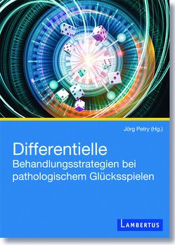 Differentielle Behandlungsstrategien beim pathologischen Glücksspielen von Petry,  Jörg