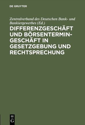 Differenzgeschäft und Börsentermingeschäft in Gesetzgebung und Rechtsprechung von Zentralverband des Deutschen Bank- und Bankiergewerbes