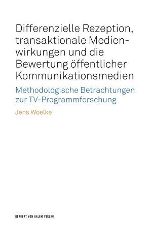 Differenzielle Rezeption, transaktionale Medienwirkungen und die Bewertung öffentlicher Kommunikationsmedien von Woelke,  Jens