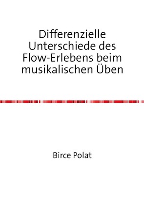 Differenzielle Unterschiede des Flow-Erlebens beim musikalischen Üben von Polat,  Birce