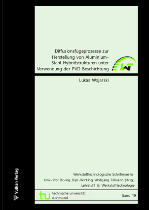 Diffusionsfügeprozesse zur Herstellung von Aluminium-Stahl-Hybridstrukturen unter Verwendung der PVD-Beschichtung von Wojarski,  Lukas