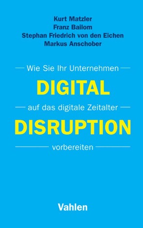 Digital Disruption von Anschober,  Markus, Bailom,  Franz, Friedrich von den Eichen,  Stephan, Matzler,  Kurt