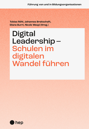 Digital Leadership – Schulen im digitalen Wandel führen von Breitschaft,  Johannes, Burri,  Eliane, Röhl,  Tobias, Wespi,  Nicole