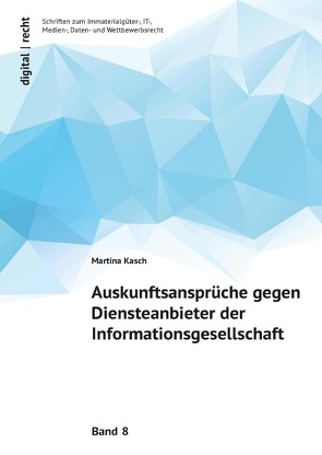 digital | recht Schriften zum Immaterialgüter-, IT-, Medien-, Daten- und Wettbewerbsrecht / Auskunftsansprüche gegen Diensteanbieter der Informationsgesellschaft von Kasch,  Martina