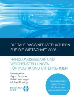 Digitale Basisinfrastrukturen für die Wirtschaft 2025 – Handlungsbedarf und Weichenstellungen für Politik und Unternehmen von Dowling,  Michael, Neuburger,  Rahild, Schuster Sigurd