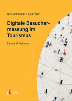 Digitale Besuchermessung im Tourismus von Reif,  Julian, Schmücker,  Dirk