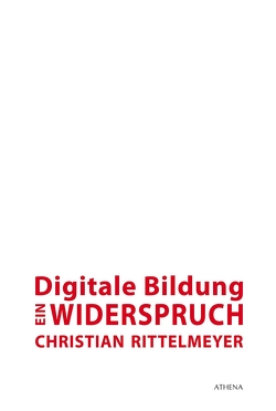 Digitale Bildung – ein Widerspruch von Rittelmeyer,  Christian