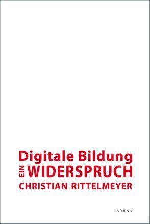 Digitale Bildung – ein Widerspruch von Rittelmeyer,  Christian