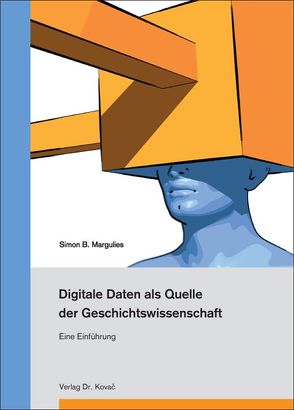 Digitale Daten als Quelle der Geschichtswissenschaft von Margulies,  Simon B