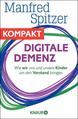 Digitale Demenz – Wie wir uns und unsere Kinder um den Verstand bringen von Spitzer,  Manfred