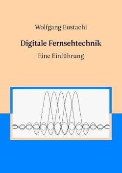 Digitale Fernsehtechnik von Eustachi,  Wolfgang