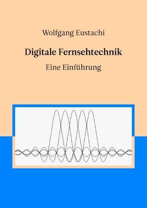 Digitale Fernsehtechnik von Eustachi,  Wolfgang