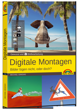 Digitale Foto Montagen für Adobe Photoshop CC und PhotoShop Elements – Bilder lügen nicht, oder doch!? von Gradias,  Michael