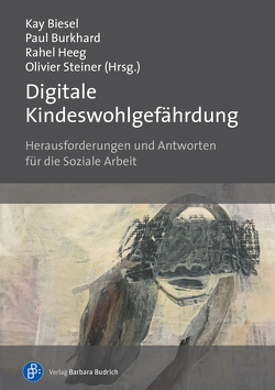 Digitale Kindeswohlgefährdung von Ballaschk,  Cindy, Biesel,  Kay, Bock,  Sophia, Bücken,  Milena, Burkhard,  Paul, Eidenbenz,  Franz, Hajok,  Daniel, Heeg,  Rahel, Katzer,  Catarina, Kindler,  Heinz, Krause,  Norman, Kutscher,  Nadia, Meysen,  Thomas, Schär,  Clarissa, Steiner,  Olivier, Wachs,  Sebastian