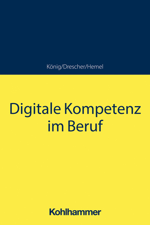 Digitale Kompetenz im Beruf von Drescher,  Simon, Hemel,  Ulrich, König,  Sebastian