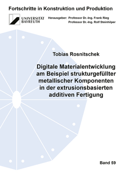 Digitale Materialentwicklung am Beispiel strukturgefüllter metallischer Komponenten in der extrusionsbasierten additiven Fertigung von Rosnitschek,  Tobias