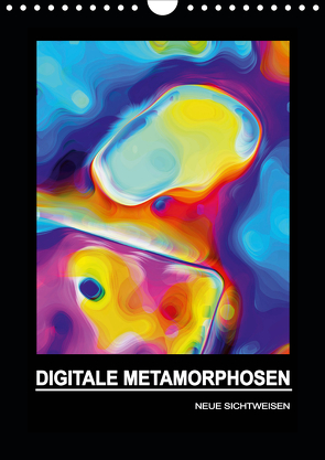 DIGITALE METAMORPHOSEN – NEUE SICHTWEISEN (Wandkalender 2021 DIN A4 hoch) von Borgulat,  Michael