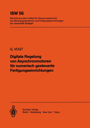 Digitale Regelung von Asynchronmotoren für numerisch gesteuerte Fertigungseinrichtungen von Vogt,  G.