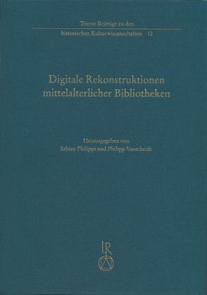 Digitale Rekonstruktionen mittelalterlicher Bibliotheken von Philippi,  Sabine, Vanscheidt,  Philipp