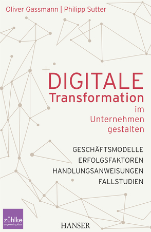 Digitale Transformation im Unternehmen gestalten von Gassmann,  Oliver, Sutter,  Philipp