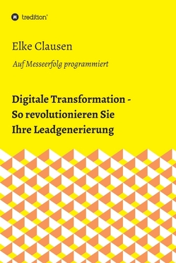 Digitale Transformation – So revolutionieren Sie Ihre Leadgenerierung von Clausen,  Elke