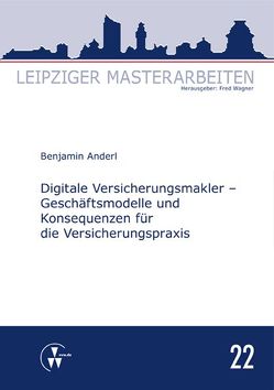 Digitale Versicherungsmakler – Geschäftsmodelle und Konsequenzen für die Versicherungspraxis von Anderl,  Benjamin, Wagner,  Fred