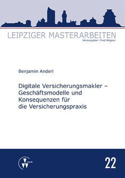 Digitale Versicherungsmakler – Geschäftsmodelle und Konsequenzen für die Versicherungspraxis von Anderl,  Benjamin, Wagner,  Fred