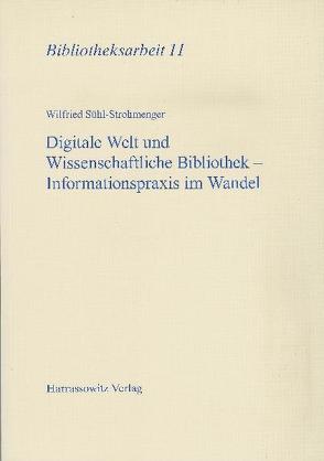 Digitale Welt und Wissenschaftliche Bibliothek – Informationspraxis im Wandel von Sühl-Strohmenger,  Wilfried