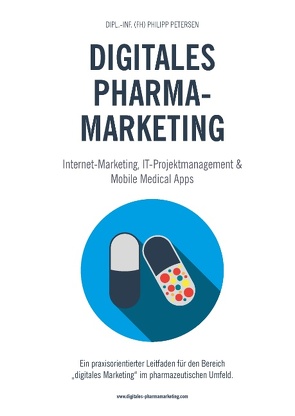 Digitales Pharmamarketing – Internet-Marketing, IT-Projektmanagement & Mobile Medical Apps von Petersen,  Philipp