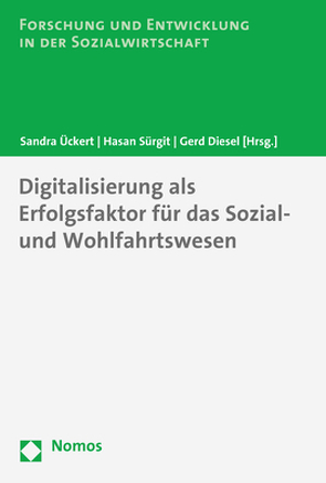 Digitalisierung als Erfolgsfaktor für das Sozial- und Wohlfahrtswesen von Diesel,  Gerd, Sürgit,  Hasan, Ückert,  Sandra