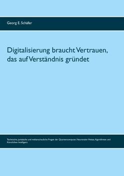 Digitalisierung braucht Vertrauen, das auf Verständnis gründet von Schäfer,  Georg E.