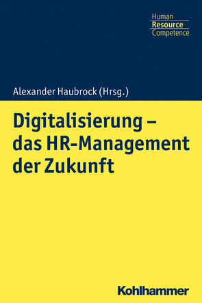 Digitalisierung – das HR Management der Zukunft von Armutat,  Sascha, Bergmann,  Günther, Bruederlin,  Gery, Gairing,  Fritz, Haubrock,  Alexander, Hirschfeld,  Gerrit, Nathalie,  Bartholomäus