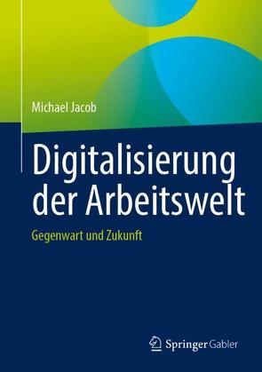 Digitalisierung der Arbeitswelt von Jacob,  Michael