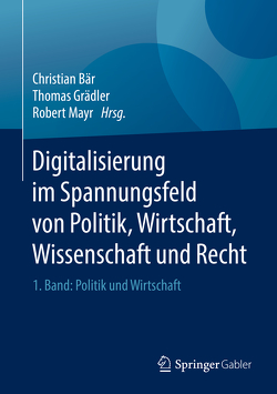 Digitalisierung im Spannungsfeld von Politik, Wirtschaft, Wissenschaft und Recht von Baer,  Christian, Grädler,  Thomas, Mayr,  Robert