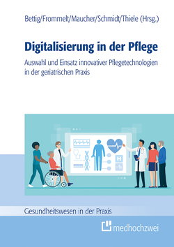 Digitalisierung in der Pflege von Bettig,  Uwe, Frommelt,  Mona, Maucher,  Helene, Schmidt,  Roland, Thiele,  Günter