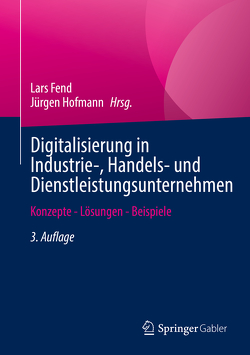 Digitalisierung in Industrie-, Handels- und Dienstleistungsunternehmen von Fend,  Lars, Hofmann,  Jürgen