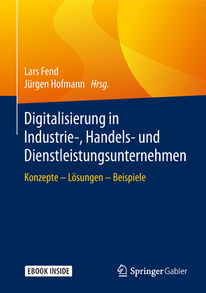 Digitalisierung in Industrie-, Handels- und Dienstleistungsunternehmen von Fend,  Lars, Hofmann,  Jürgen