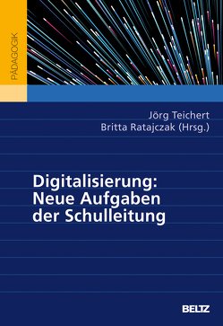 Digitalisierung: Neue Aufgaben der Schulleitung von Ratajczak,  Britta, Teichert,  Jörg