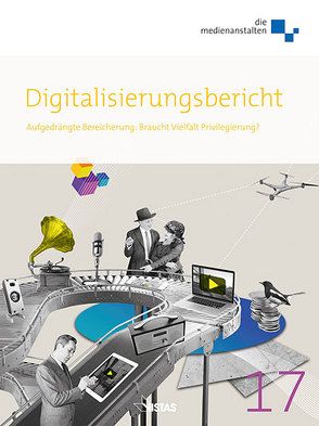 Digitalisierungsbericht 2017 von Cribier,  Laurence, Försterling,  Matthias, Gerlitsch,  Adrian, Kunow,  Kristian, Poelmann,  Rainer, Topham,  Ricardo