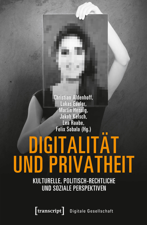 Digitalität und Privatheit von Aldenhoff,  Christian, Edeler,  Lukas, Hennig,  Martin, Kelsch,  Jakob, Raabe,  Lea, Sobala,  Felix