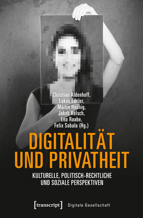 Digitalität und Privatheit von Aldenhoff,  Christian, Edeler,  Lukas, Hennig,  Martin, Kelsch,  Jakob, Raabe,  Lea, Sobala,  Felix