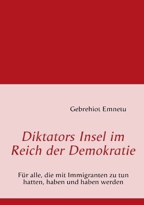 Diktators Insel im Reich der Demokratie von Emnetu,  Gebrehiot