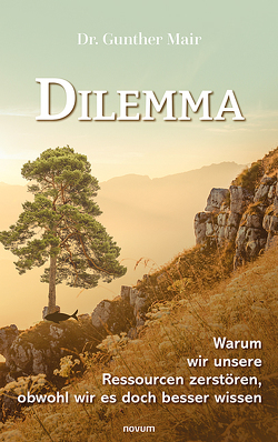 Dilemma – Warum wir unsere Ressourcen zerstören, obwohl wir es doch besser wissen von Mair,  Gunther