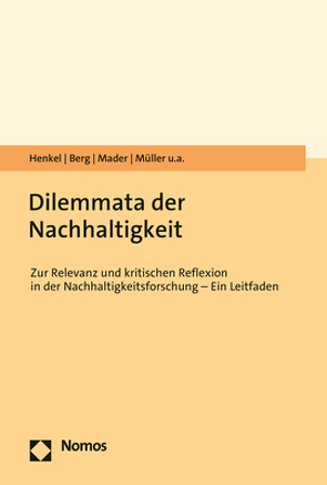 Dilemmata der Nachhaltigkeit: Zur Relevanz und kritischen Reflexion in der Nachhaltigkeitsforschung von Berg,  Sophie, Bergmann,  Matthias, Gruber,  Holli, Henkel,  Anna, Mader,  Dimitri, Müller,  Ann-Kristin, Siebenhüner,  Bernd, Speck,  Karsten